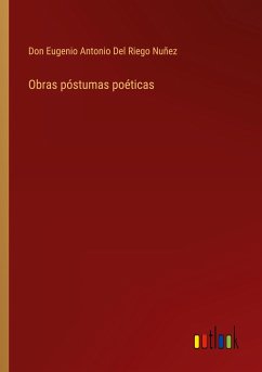 Obras póstumas poéticas - Del Riego Nuñez, Don Eugenio Antonio