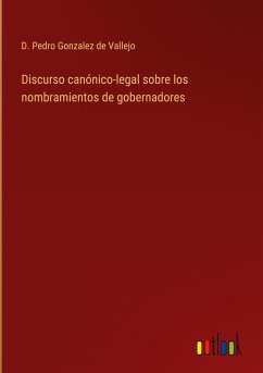 Discurso canónico-legal sobre los nombramientos de gobernadores - Gonzalez de Vallejo, D. Pedro