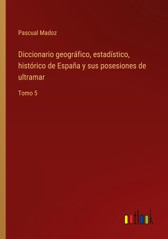 Diccionario geográfico, estadístico, histórico de España y sus posesiones de ultramar