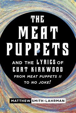 The Meat Puppets and the Lyrics of Curt Kirkwood from Meat Puppets II to No Joke! - Smith-Lahrman, Matthew