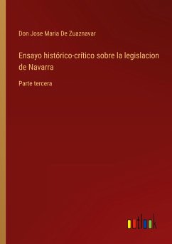 Ensayo histórico-crítico sobre la legislacion de Navarra - de Zuaznavar, Don Jose Maria