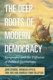 The Deep Roots of Modern Democracy - Gerring, John (University of Texas, Austin); Apfeld, Brendan (University of Texas, Austin); Wig, Tore (Universitetet i Oslo)