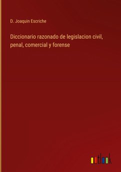 Diccionario razonado de legislacion civil, penal, comercial y forense - Escriche, D. Joaquin