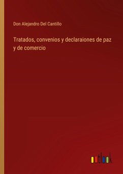 Tratados, convenios y declaraiones de paz y de comercio - Del Cantillo, Don Alejandro