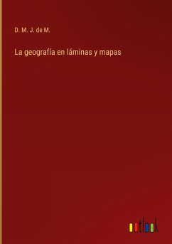 La geografía en láminas y mapas - D. M. J. De M.