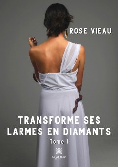 Transforme ses larmes en diamants: Tome I - Rose Vieau