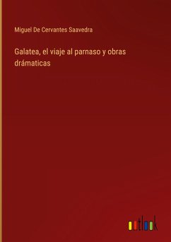 Galatea, el viaje al parnaso y obras drámaticas - De Cervantes Saavedra, Miguel