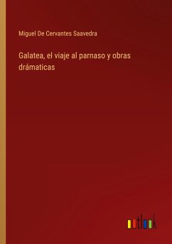 Galatea, el viaje al parnaso y obras drámaticas - De Cervantes Saavedra, Miguel