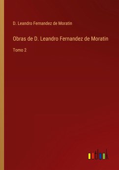 Obras de D. Leandro Fernandez de Moratin - Fernandez de Moratin, D. Leandro