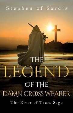 The Legend of The Damn Cross Wearer (The River of Tears Saga) - Sardis, Stephen Of