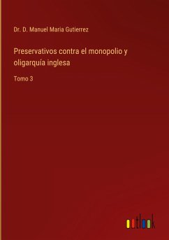 Preservativos contra el monopolio y oligarquía inglesa - Gutierrez, D. Manuel Maria