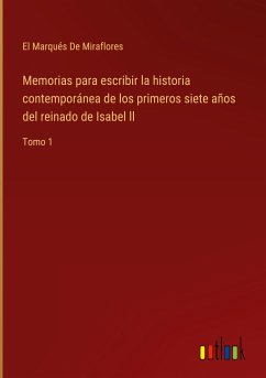 Memorias para escribir la historia contemporánea de los primeros siete años del reinado de Isabel ll - de Miraflores, El Marqués