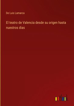 El teatro de Valencia desde su origen hasta nuestros dias