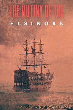 The Mutiny of the Elsinore (Annotated) (eBook, ePUB) - Jack, London