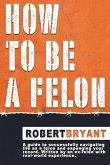 How to Be a Felon (eBook, ePUB) How to Be a Felon (eBook, ePUB)