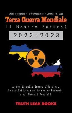 Terza Guerra Mondiale: il Nostro Futuro? 2022-2023: La Verità sulla Guerra d'Ucraina, la sua Influenza sulla nostra Economia e sui Mercati Mondiali - Crisi Economica - Iperinflazione - Carenza di Cibo (eBook, ePUB) - Truth Leak Books