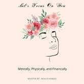 Let's Focus On You : Mentally, Physically, and Financially (eBook, ePUB)