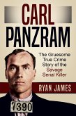 Carl Panzram: The Gruesome True Crime Story of the Savage Serial Killer (eBook, ePUB)