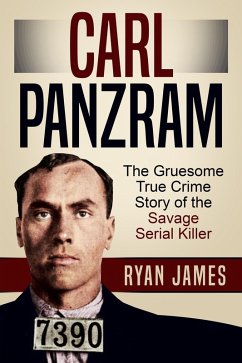 Carl Panzram: The Gruesome True Crime Story of the Savage Serial Killer (eBook, ePUB) - James, Ryan