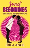 Sweet Beginnings: Short Romance Stories About New Love (eBook, ePUB) Sweet Beginnings: Short Romance Stories About New Love (eBook, ePUB)