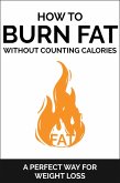 How To Burn Fat Without Counting Calories: A Perfect Way for Weight Loss (eBook, ePUB)