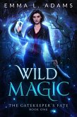 Wild Magic (The Gatekeeper's Fate, #1) (eBook, ePUB) Wild Magic (The Gatekeeper's Fate, #1) (eBook, ePUB)