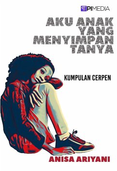 Aku Anak yang Menyimpan Tanya (eBook, ePUB) - Ariyani, Anisa