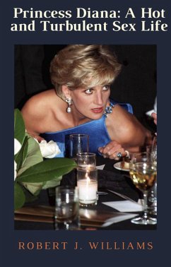 Princess Diana: A Hot and Turbulent Sex Life (eBook, ePUB) - Williams, Robert J.