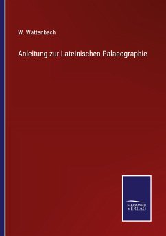 Anleitung zur Lateinischen Palaeographie - Wattenbach, W.