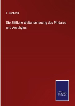 Die Sittliche Weltanschauung des Pindaros und Aeschylos - Buchholz, E.
