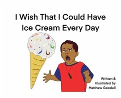 I Wish That I Could Have Ice Cream Every Day - Goodall, Matthew Dion