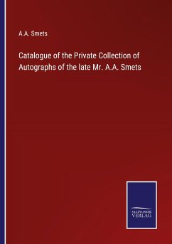 Catalogue of the Private Collection of Autographs of the late Mr. A.A. Smets - Smets, A. A.