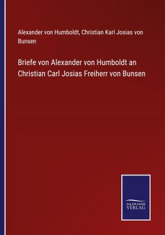 Briefe von Alexander von Humboldt an Christian Carl Josias Freiherr von Bunsen - Humboldt, Alexander Von; Bunsen, Christian Karl Josias Von