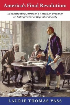 America's Final Revolution: Reconstructing Jefferson's American Dream of An Entrepreneurial Capitalist Society - Vass, Laurie
