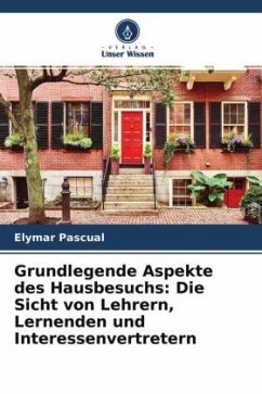 Grundlegende Aspekte des Hausbesuchs: Die Sicht von Lehrern, Lernenden und Interessenvertretern - Pascual, Elymar