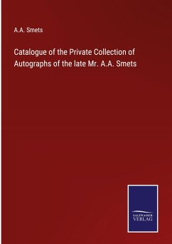 Catalogue of the Private Collection of Autographs of the late Mr. A.A. Smets - Smets, A. A.