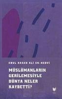 Müslümanlarin Gerilemesiyle Düya Neler Kaybetti - Hasen Ali En Nedvi, Ebul; Ebu&039;l Hasen En Nedvi, Ebul