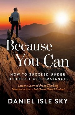 Because You Can: How to Succeed Under Difficult Circumstances: Lessons Learned From Climbing Mountains That Had Never Been Climbed - Stih, Daniel