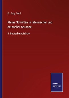 Kleine Schriften in lateinischer und deutscher Sprache - Wolf, Fr. Aug.