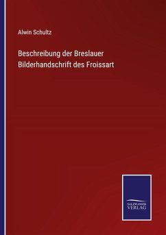 Beschreibung der Breslauer Bilderhandschrift des Froissart - Schultz, Alwin