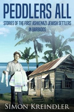 Peddlers All: Stories of the First Ashkenazi Jewish Settlers in Barbados - Kreindler, Simon