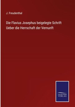 Die Flavius Josephus beigelegte Schrift Ueber die Herrschaft der Vernunft - Freudenthal, J.