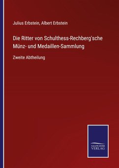 Die Ritter von Schulthess-Rechberg'sche Münz- und Medaillen-Sammlung - Erbstein, Julius; Erbstein, Albert