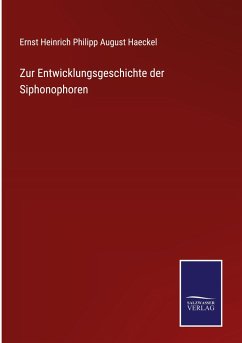 Zur Entwicklungsgeschichte der Siphonophoren - Haeckel, Ernst Heinrich Philipp August