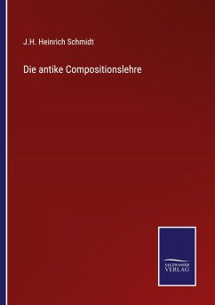 Die antike Compositionslehre - Schmidt, J. H. Heinrich