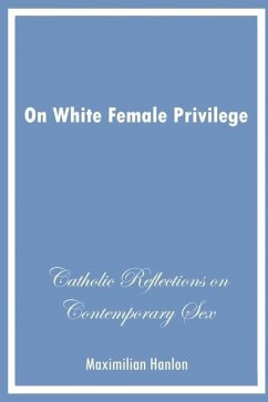 On White Female Privilege: Catholic Reflections on Contemporary Sex - Hanlon, Maximilian