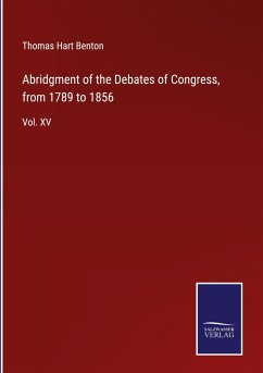 Abridgment of the Debates of Congress, from 1789 to 1856 - Benton, Thomas Hart