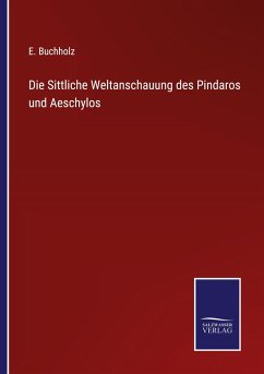 Die Sittliche Weltanschauung des Pindaros und Aeschylos - Buchholz, E.