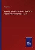 Report on the Administration of the Madras Presidency during the Year 1867-68