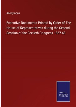 Executive Documents Printed by Order of The House of Representatives during the Second Session of the Fortieth Congress 1867-68 - Anonymous